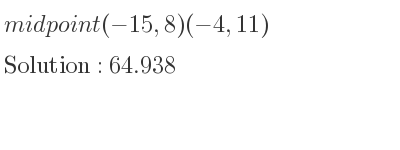 The solution to midpoint (-15,8)(-4,11) is 64.938